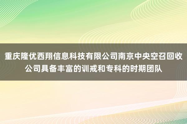 重庆隆优西翔信息科技有限公司南京中央空召回收公司具备丰富的训戒和专科的时期团队