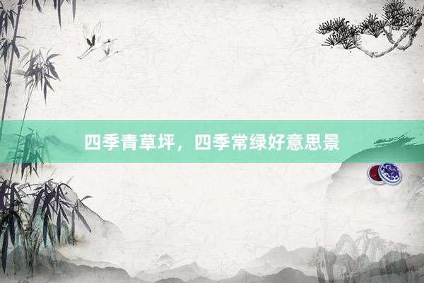 四季青草坪，四季常绿好意思景
