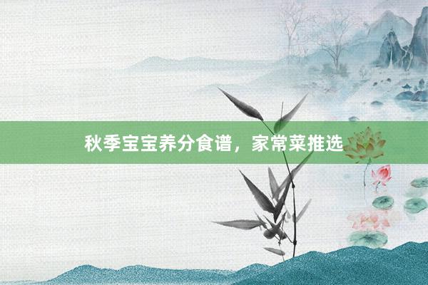 秋季宝宝养分食谱,家常菜推选